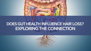 Does Gut Health Influence Hair Loss? Exploring The Connection